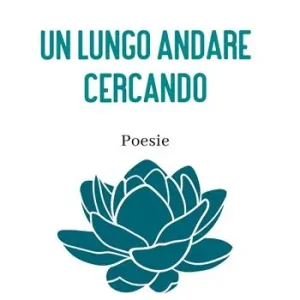 Un lungo andare cercando. Poesie Soddisfatti O Rimborsati