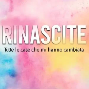 Nuovo Arrivo Rinascite. Tutte le case che mi hanno cambiata
