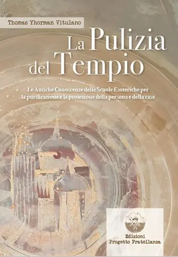 Nuovo Arrivo La pulizia del tempio. Le antiche conoscenze delle scuole esoteriche per la purificazione e la protezione della persona e della casa