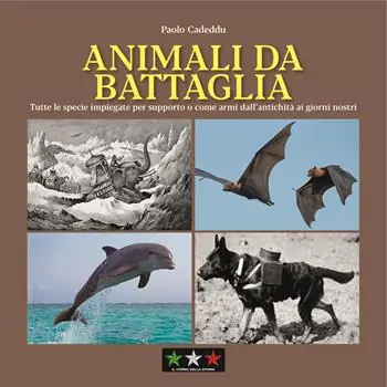 Animali da battaglia. Tutte le specie impiegate per supporto o come armi dall’antichità ai giorni nostri Nuovo Arrivo