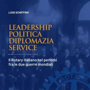 Soddisfatti O Rimborsati Leadership, politica, diplomazia, service. Il Rotary italiano nel periodo fra le due guerre mondiali