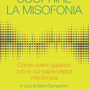 Non Perdere Scoprire la misofonia. Come vivere appieno con la consapevolezza misofonica