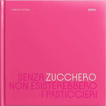 Esclusivo Senza zucchero non esisterebbero i pasticcieri