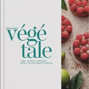 Pâtisserie végétale. Una nuova chiave per l‘alta pasticceria Offerta
