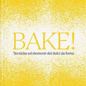 Bake! Tecniche ed elementi dei dolci da forno Novità