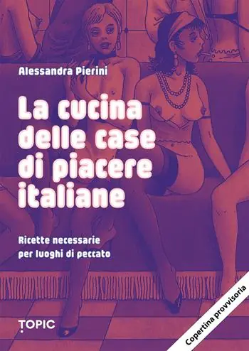 La cucina delle case di piacere. Ricette necessarie per luoghi di peccato Non Perdere