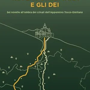 Offerta Limitata Tra la Porrettana e gli dei. Sei novelle all’ombra dei crinali dell’Appennino Tosco-Emiliano