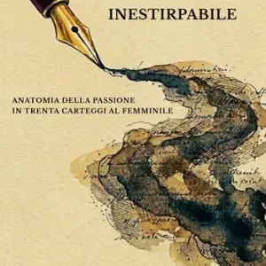 Spedito Oggi Inestirpabile. Anatomia della passione in trenta carteggi al femminile