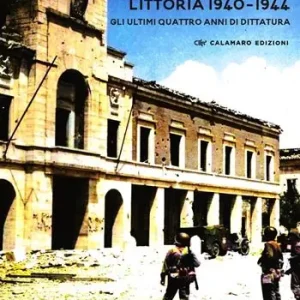 Littoria 1940-1944. Gli ultimi quattro anni di dittatura Offerta Limitata