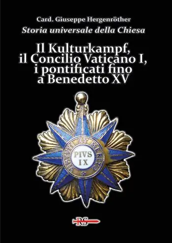 Spedito Oggi Storia universale della Chiesa. Vol. 13 Il Kulturkampf, il Concilio Vaticano I, i pontificati fino a Benedetto XV