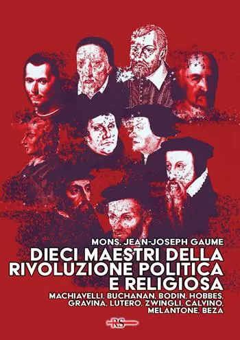 Ultimissimo Modello Dieci maestri della Rivoluzione politica e religiosa. Machiavelli, Buchanan, Bodin, Hobbes, Gravina, Lutero, Zwingli, Calvino, Melantone, Beza