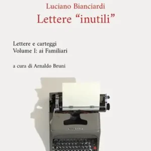 Lettere «inutili». Lettere e carteggi. Vol. 1 Ai Familiari Ultimissimo Modello