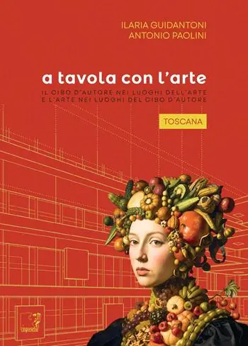 A tavola con l‘arte. Toscana. Il cibo d‘autore nei luoghi dell‘arte e l‘arte nei luoghi del cibo d‘autore Promozione Esclusiva