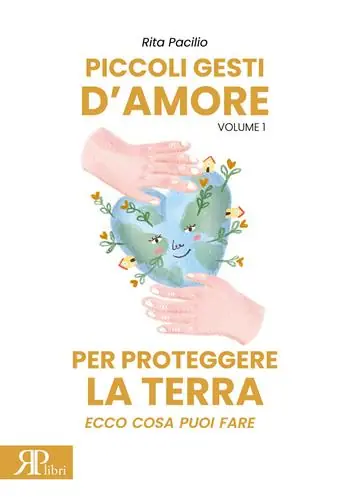 Direttamente Dal Produttore Piccoli gesti d‘amore per proteggere la terra. Ecco cosa puoi fare. Ediz. illustrata. Vol. 1