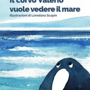 Il corvo Valerio vuole vedere il mare. Ediz. illustrata Popolare
