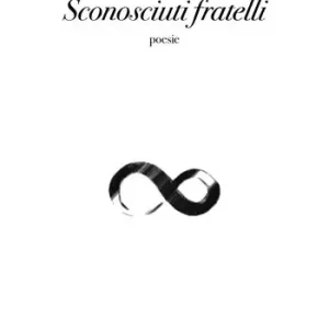 Sconosciuti fratelli. (Poesie 1993-2008) Vendita Finale