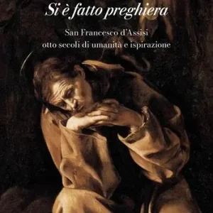 Offerta Lampo Si è fatto preghiera. San Francesco d‘Assisi, otto secoli di umanità e ispirazione