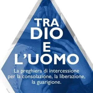 Affare Tra dio e l‘uomo. La preghiera di intercessione per la consolazione, la liberazione, la guarigione