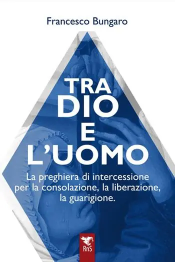 Affare Tra dio e l‘uomo. La preghiera di intercessione per la consolazione, la liberazione, la guarigione
