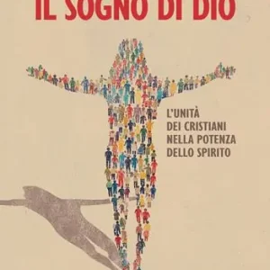 Il sogno di Dio. L’unità dei cristiani nella potenza dello Spirito Offerta Speciale