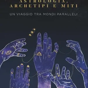 Astrologia, archetipi e miti. Un viaggio tra mondi paralleli Ultimissimo Modello