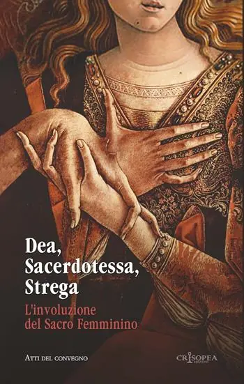 Solo Oggi Dea, sacerdotessa, strega. L‘involuzione del sacro femminino. Atti di convegno