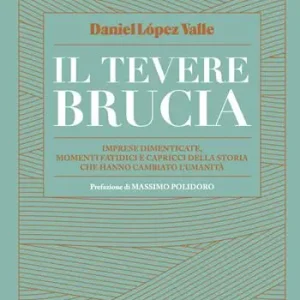 Il Tevere brucia. Imprese dimenticate, momenti fatidici e capricci della storia che hanno cambiato l‘umanità Prezzo Scontato