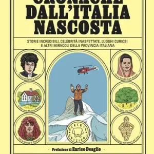 Cronache dall‘Italia nascosta. Storie incredibili, celebrità inaspettate, luoghi curiosi e altri miracoli della provincia italiana Occasione