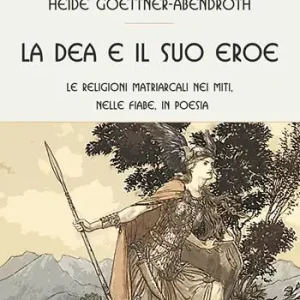 Ultimissimo Modello La dea e il suo eroe. Le religioni matriarcali nei miti, nelle fiabe, in poesia