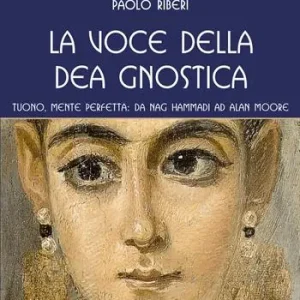 La voce della dea gnostica. Tuono, mente perfetta da Nag Hammadi ad Alan Moore Soddisfatti O Rimborsati
