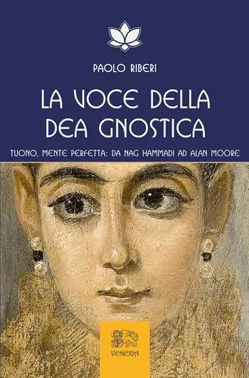 La voce della dea gnostica. Tuono, mente perfetta da Nag Hammadi ad Alan Moore Soddisfatti O Rimborsati