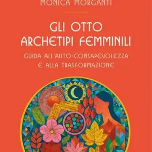Gli otto archetipi femminili. Guida all‘auto-consapevolezza e alla trasformazione Affare