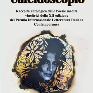 Caleidoscopio. Raccolta antologica delle poesie inedite vincitrici della XII edizione del Premio Internazionale Letteratura Italiana Contemporanea Acquista Ora