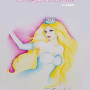 Direttamente Dal Produttore La regina delle fate. Raccolta di fiabe e favole. XIII ed. Premio Internazionale Letteratura Italiana Contemporanea