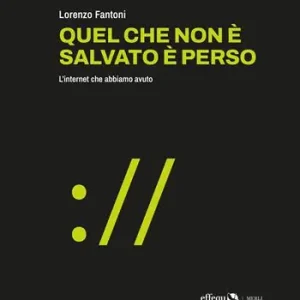 Quel che non è salvato è perso. L‘internet che abbiamo avuto Sconto