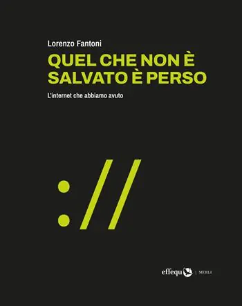 Quel che non è salvato è perso. L‘internet che abbiamo avuto Sconto
