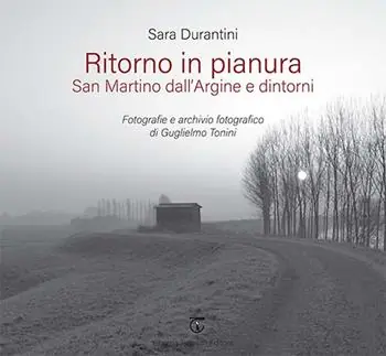 Promozione Esclusiva Ritorno in pianura. San Martino dall‘Argine e dintorni. Fotografie e archivio fotografico di Guglielmo Tonini. Ediz. a colori