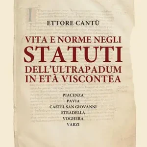 Vita e norme negli statuti dell‘Ultrapadum in età viscontea. Piacenza, Pavia, Castel San Giovanni, Stradella, Voghera, Varzi Ultimissimo Modello