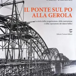 Di Tendenza Il ponte sul Po alla Gerola. La storia della progettazione, della costruzione e della riparazione dei danni bellici