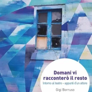 Novità Domani vi racconterò il resto. Intorno al teatro. Appunti d’un attore