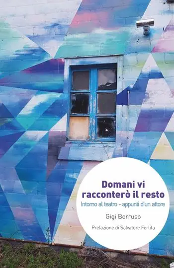 Novità Domani vi racconterò il resto. Intorno al teatro. Appunti d’un attore