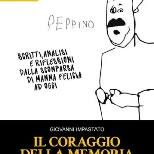 Il coraggio della memoria. Scritti, analisi e riflessioni dalla scomparsa di mamma Felicia ad oggi Novità