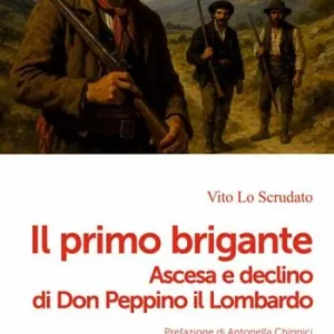 Il primo brigante. Ascesa e declino di Don Peppino il Lombardo Quantità Limitata