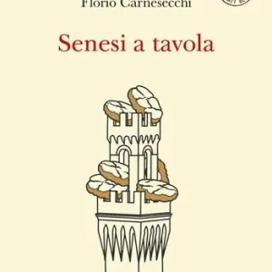 Senesi a tavola. La memoria della cucina storie di fame e di fate, tra sogni e bisogni. Nuova ediz. Compra Adesso