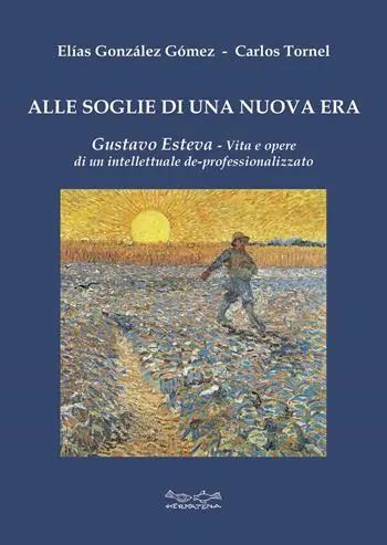 Alle soglie di una nuova era. Gustavo Esteva. Vita e opere di un intellettuale de-professionalizzato Vendita Finale