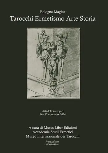 Ultime Pezzi Tarocchi ermetismo arte storia. Atti del Convegno 16-17 novembre 2024 Sala Biagi - Sala Borsa Cinema Odeon MAMbo Museo d‘Arte Moderna Bologna