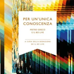 Per un’unica conoscenza. Pietro Greco e Il Bo Live. Nuova ediz. Nuovo Arrivo