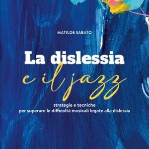 La dislessia e il jazz. Strategie e tecniche per superare le difficoltà musicali legate alla dislessia. Con CD-Audio Bestseller