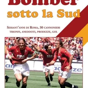 Bomber sotto la Sud. Sessant‘anni di Roma, 30 cannonieri trionfi, aneddoti, prodezze, gol Affare