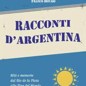 Reso Gratuito Racconti d‘Argentina. Miti e memorie dal Rio de La Plata alla Fine del Mondo